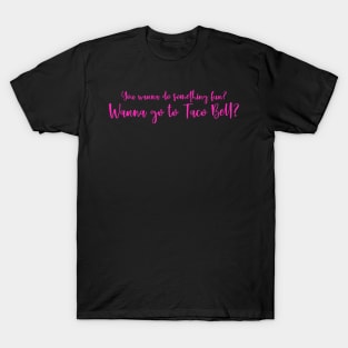 Mean Girls You Wanna Do Something Fun? Wanna Go To Taco Bell? Quote T-Shirt